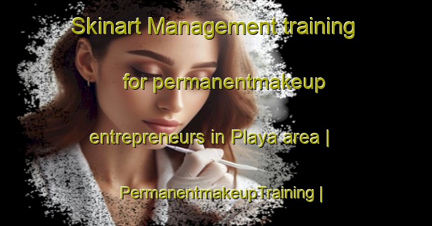 Skinart Management training for permanentmakeup entrepreneurs in Playa area | PermanentmakeupTraining | PermanentmakeupClasses | SkinartTraining-Bolivia